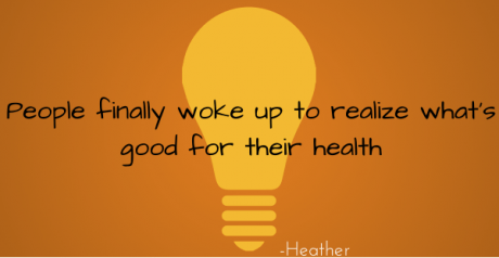 "People finally woke up to realize what's good for their health"